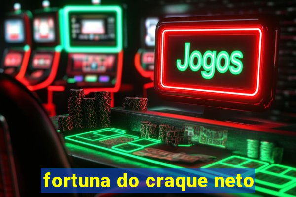 fortuna do craque neto